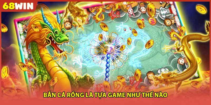 Bắn cá rồng là tựa game như thế nào