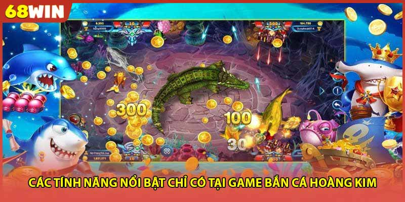 Các tính năng nổi bật chỉ có tại game bắn cá hoàng kim