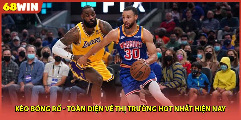 Kèo bóng rổ - Toàn diện về thị trường hot nhất hiện nay