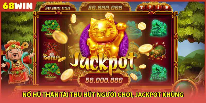 Nổ hũ thần tài thu hút người chơi, jackpot khủng