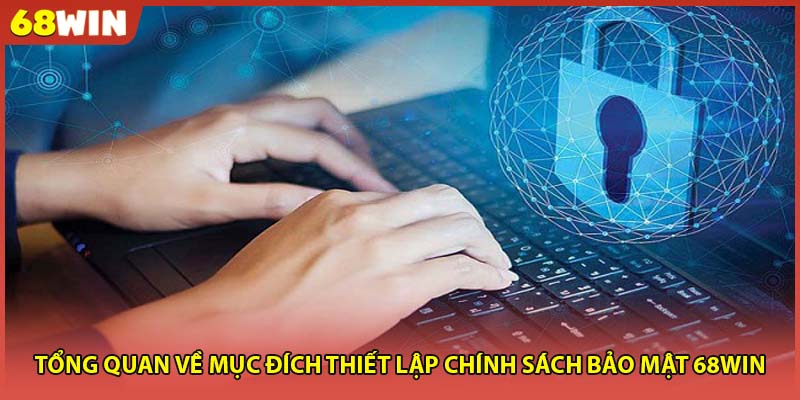 Tổng quan về mục đích thiết lập chính sách bảo mật 68WIN
